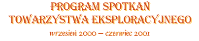 Program spotkań Towarzystwa Eksploracyjnego wrzesień 2000 - czerwiec 2001