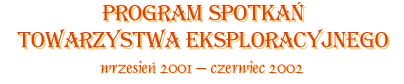Program spotkań Towarzystwa Eksploracyjnego wrzesień 2001 - czerwiec 2002
