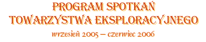 Program spotkań Towarzystwa Eksploracyjnego wrzesień 2005 - czerwiec 2006